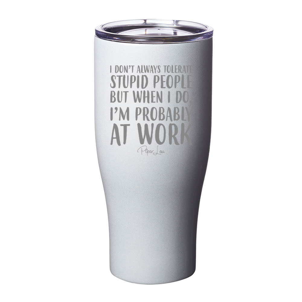 I Don't Always Tolerate Stupid People Laser Etched Tumbler