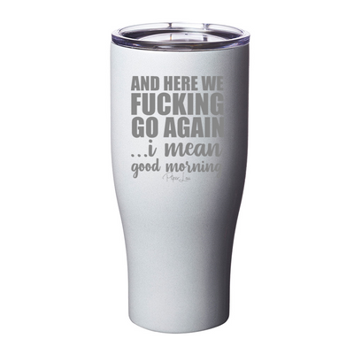 And Here We Fucking Go Again Laser Etched Tumbler