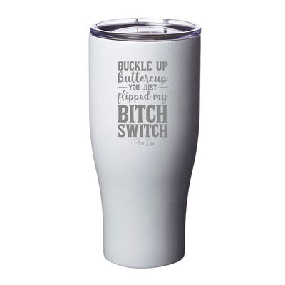 Buckle Up Buttercup You Just Flipped My Bitch Switch Laser Etched Tumbler