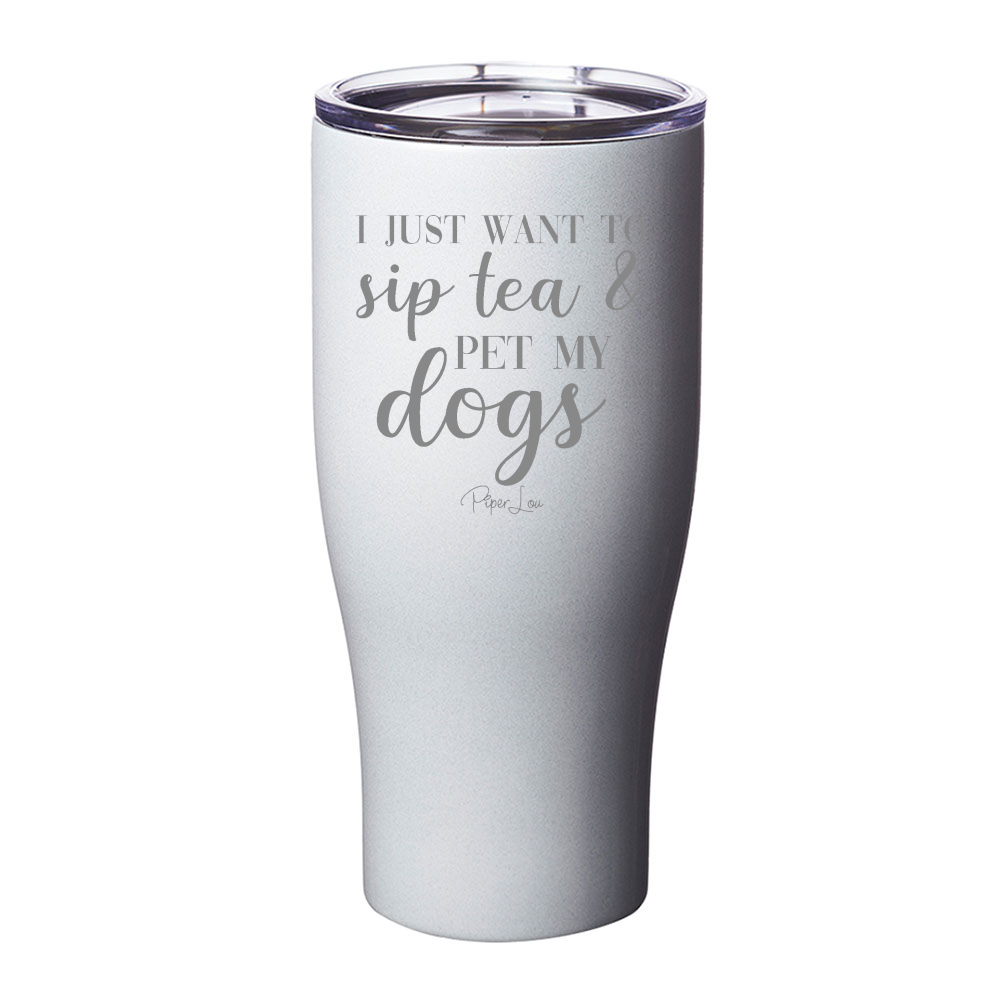 I Just Want To Sip Tea And Pet My Dogs Laser Etched Tumbler
