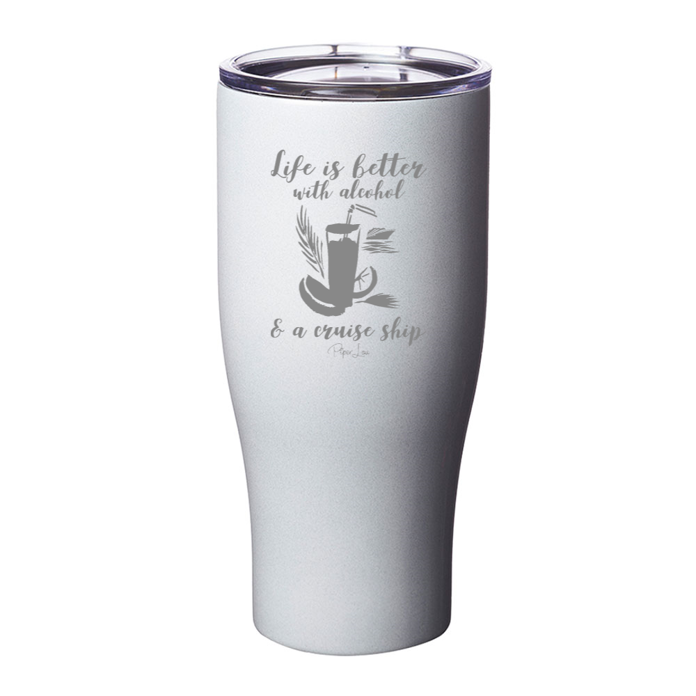 Life Is Better With Alcohol And A Cruise Ship Laser Etched Tumbler