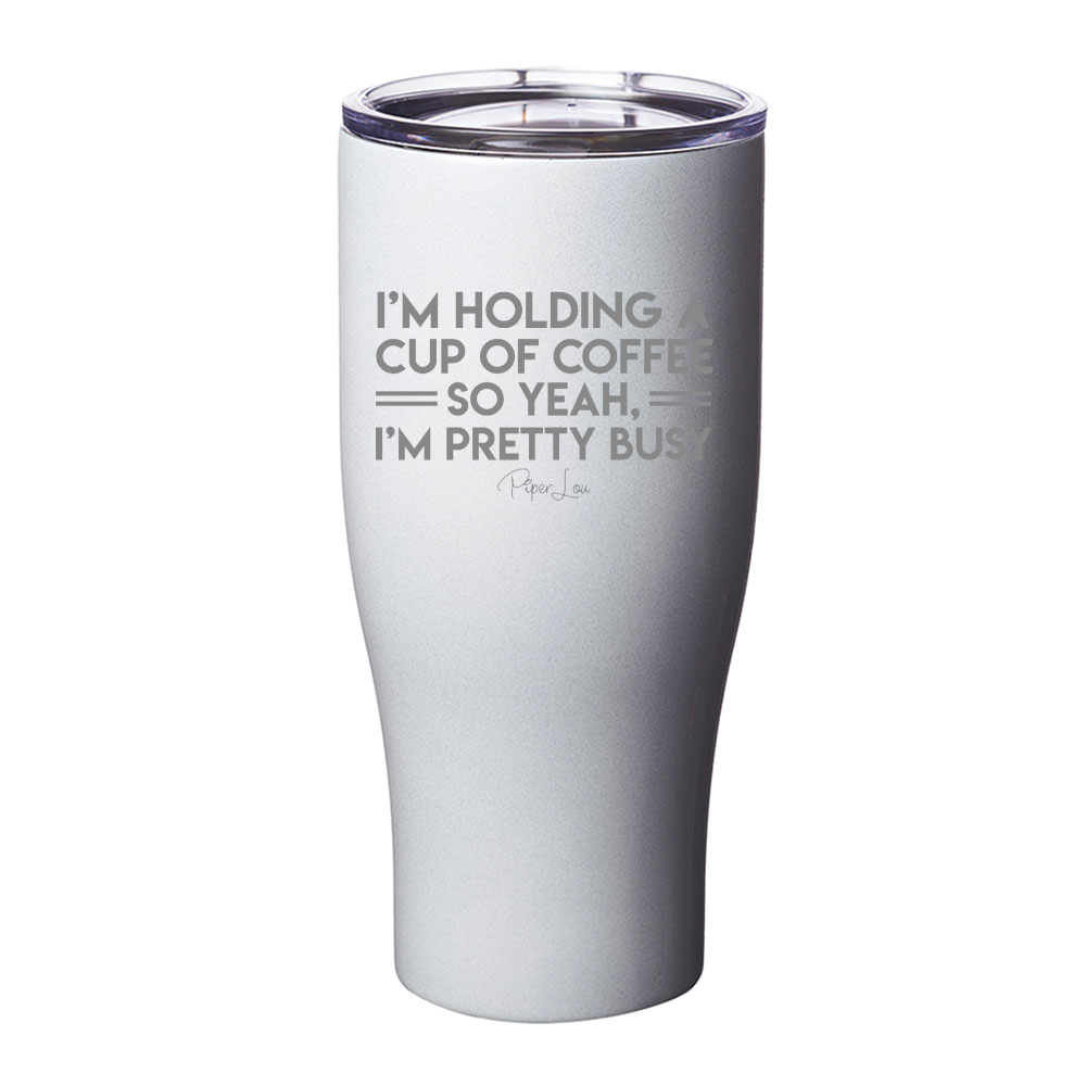 I'm Holding A Cup Of Coffee Laser Etched Tumbler