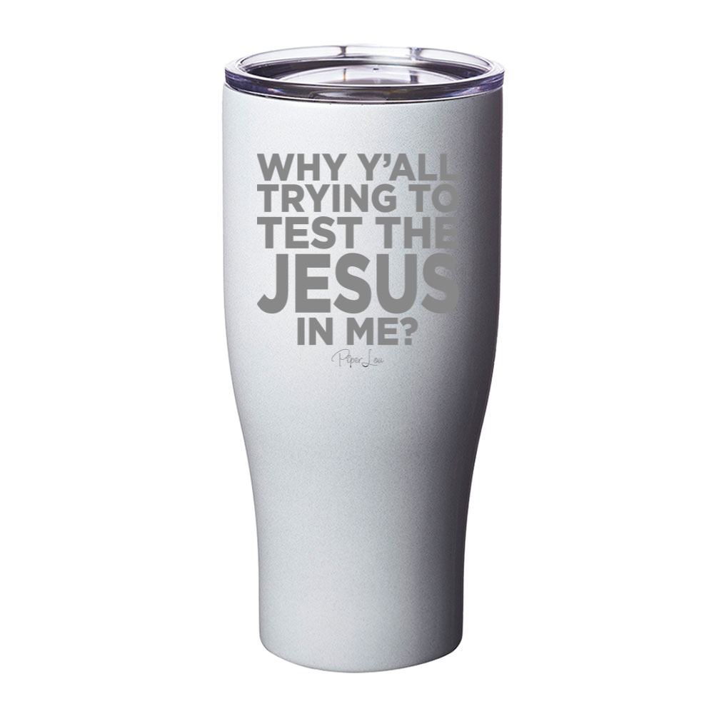 Why Y'all Trying To Test The Jesus In Me Laser Etched Tumbler