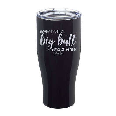 Never Trust A Big Butt And A Smile Laser Etched Tumbler