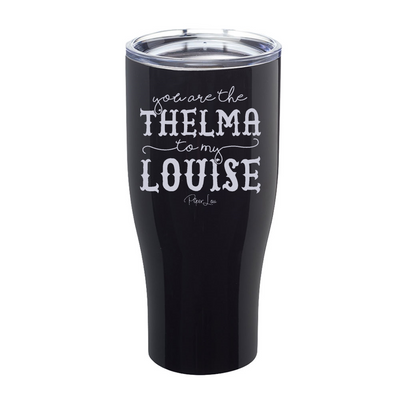 You Are The Thelma To My Louise Laser Etched Tumbler