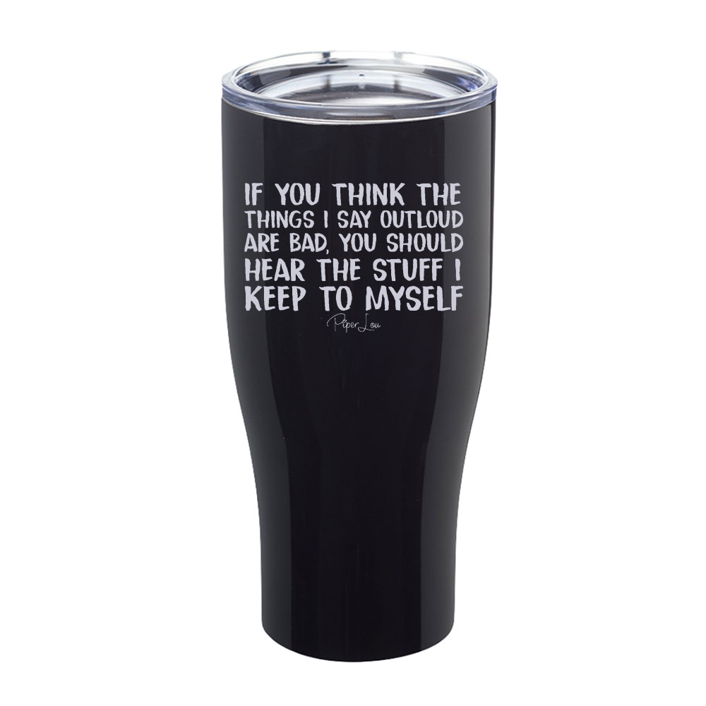 You Should Hear The Stuff I Keep To Myself Laser Etched Tumbler