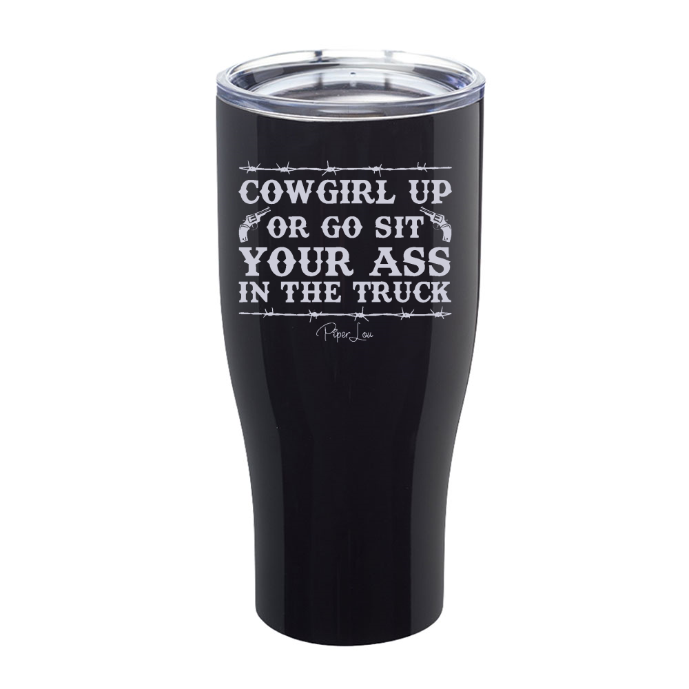 Cowgirl Up Or Go Sit Your Ass In The Truck Laser Etched Tumbler