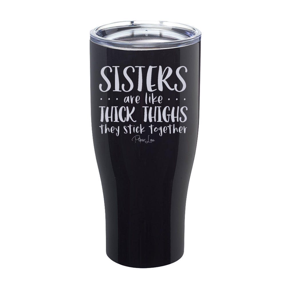 Sisters Are Like Thick Thighs Laser Etched Tumbler