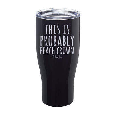 This Is Probably Peach Crown Laser Etched Tumbler