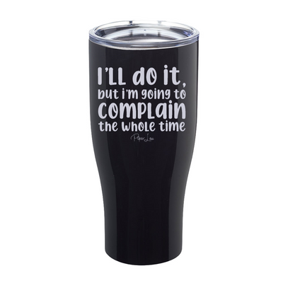 I'll Do It But I'm Going To Complain Laser Etched Tumbler