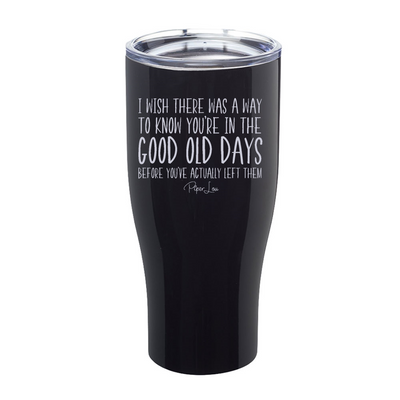 I Wish There Was A Way To Know You're In The Good Old Days Laser Etched Tumbler