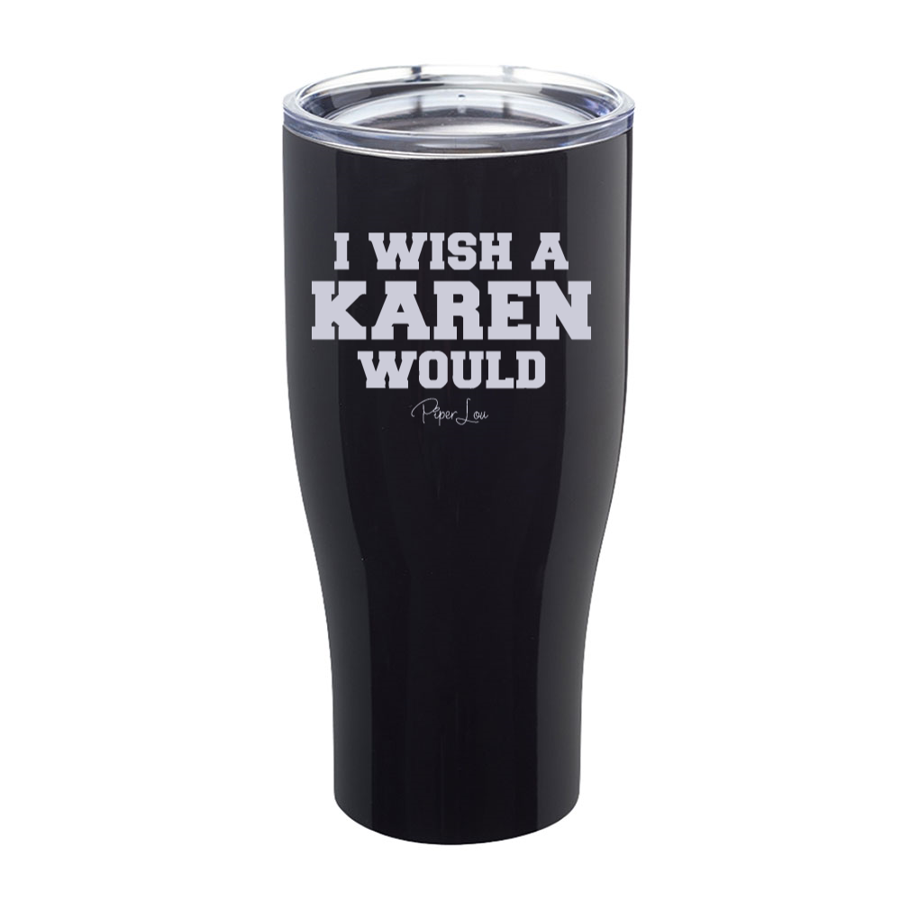 I Wish A Karen Would Laser Etched Tumbler