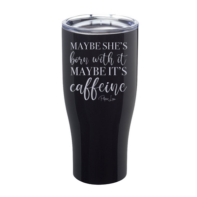 Maybe She's Born With It Maybe It's Caffeine Laser Etched Tumbler