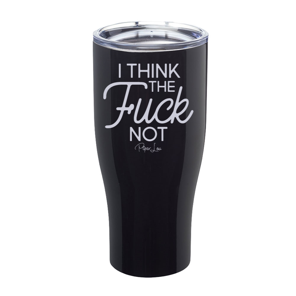 I Think The Fuck Not Laser Etched Tumbler