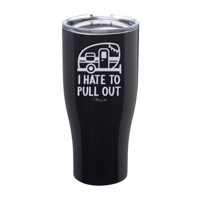 I Hate To Pull Out Laser Etched Tumbler