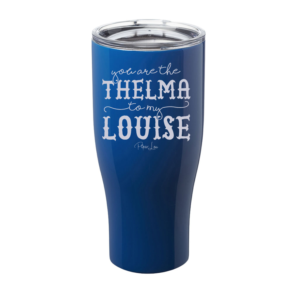 You Are The Thelma To My Louise Laser Etched Tumbler