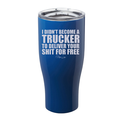 I Didn't Become A Trucker To Deliver Your Shit For Free