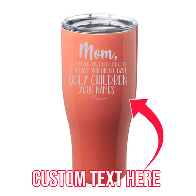 At Least You Didn't Have Ugly Children (CUSTOM) Laser Etched Tumbler