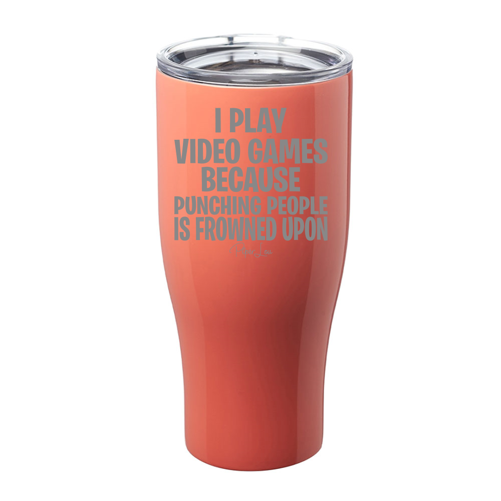 I Play Video Games Because Laser Etched Tumbler
