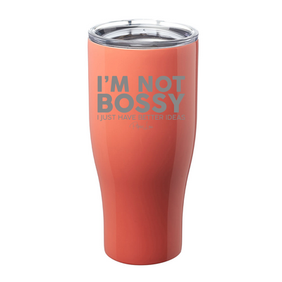 I'm Not Bossy I Just Have Better Ideas Laser Etched Tumbler