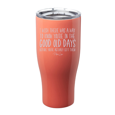 I Wish There Was A Way To Know You're In The Good Old Days Laser Etched Tumbler