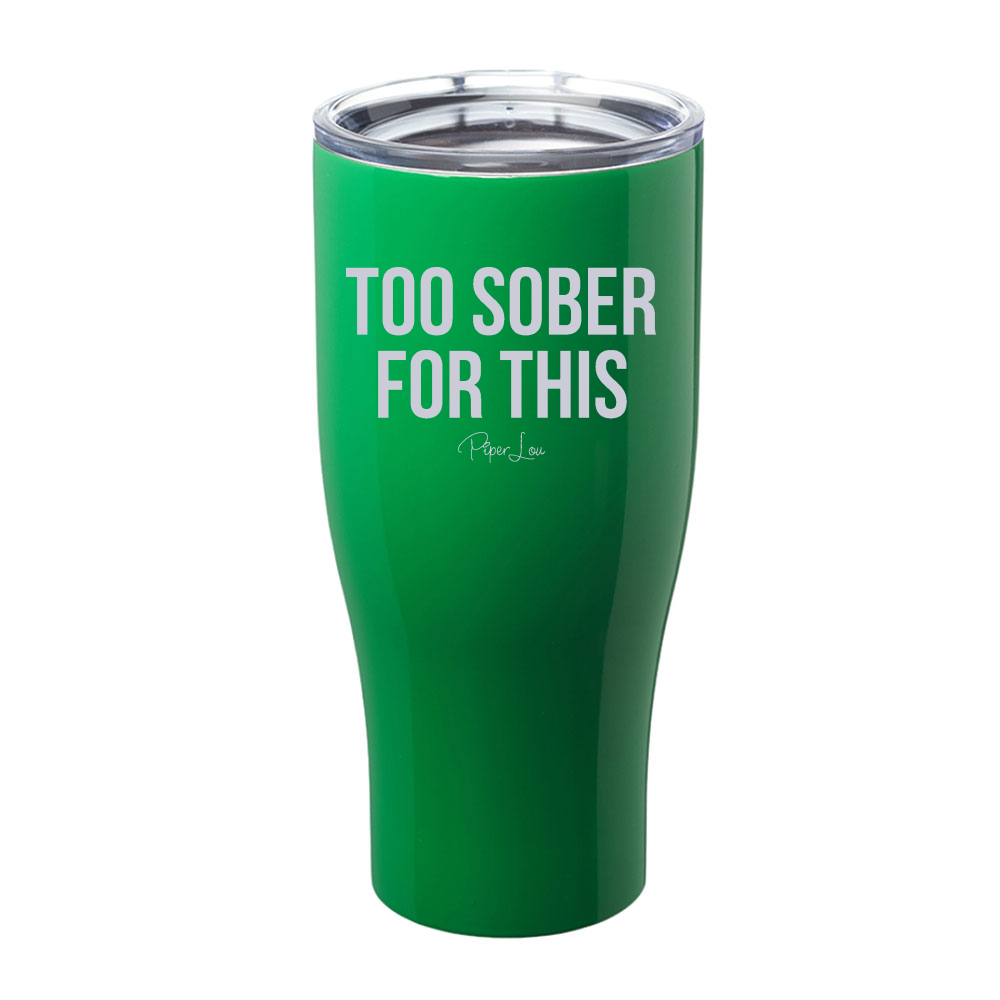 Too Sober For This Laser Etched Tumbler