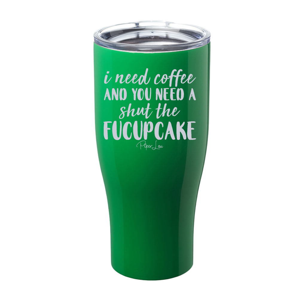 I Need Coffee And You Need A Shut The Fucupcake Laser Etched Tumbler