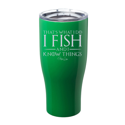 I Fish And I Know Things Laser Etched Tumbler