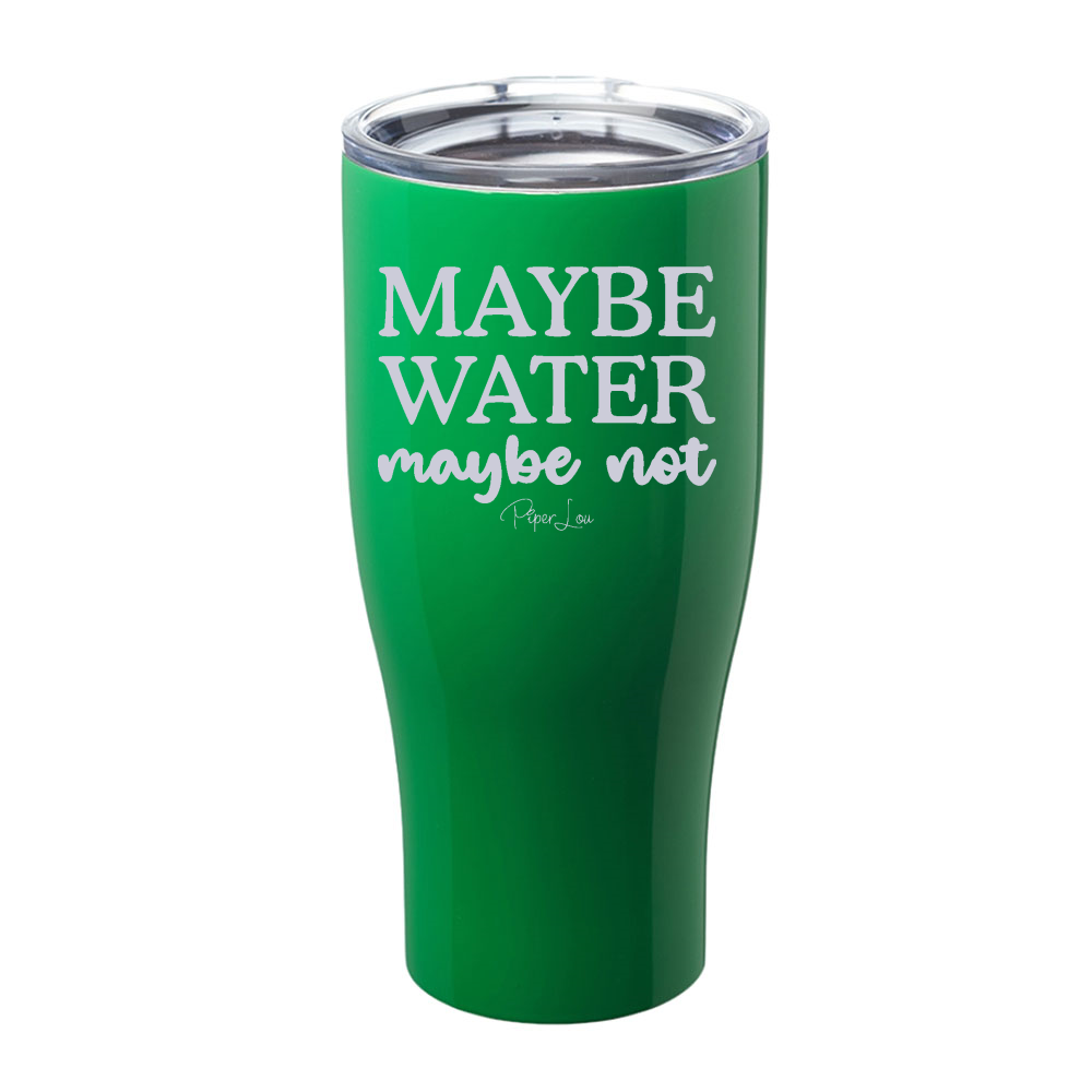 Maybe Water Maybe Not Laser Etched Tumbler