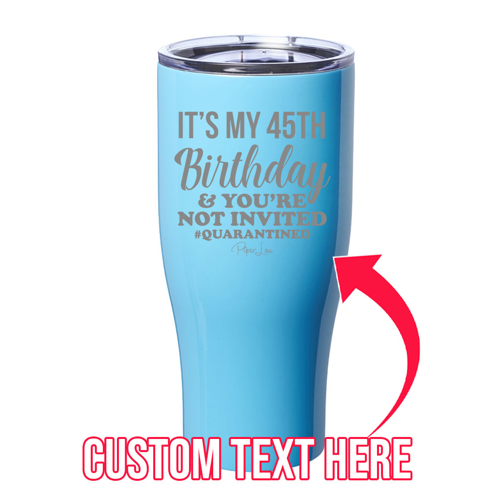 It's My Birthday And You're Not Invited (CUSTOM) Laser Etched Tumbler