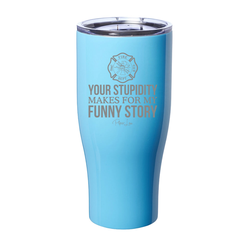 Your Stupidity Makes For My Funny Story Firefighters Laser Etched Tumbler