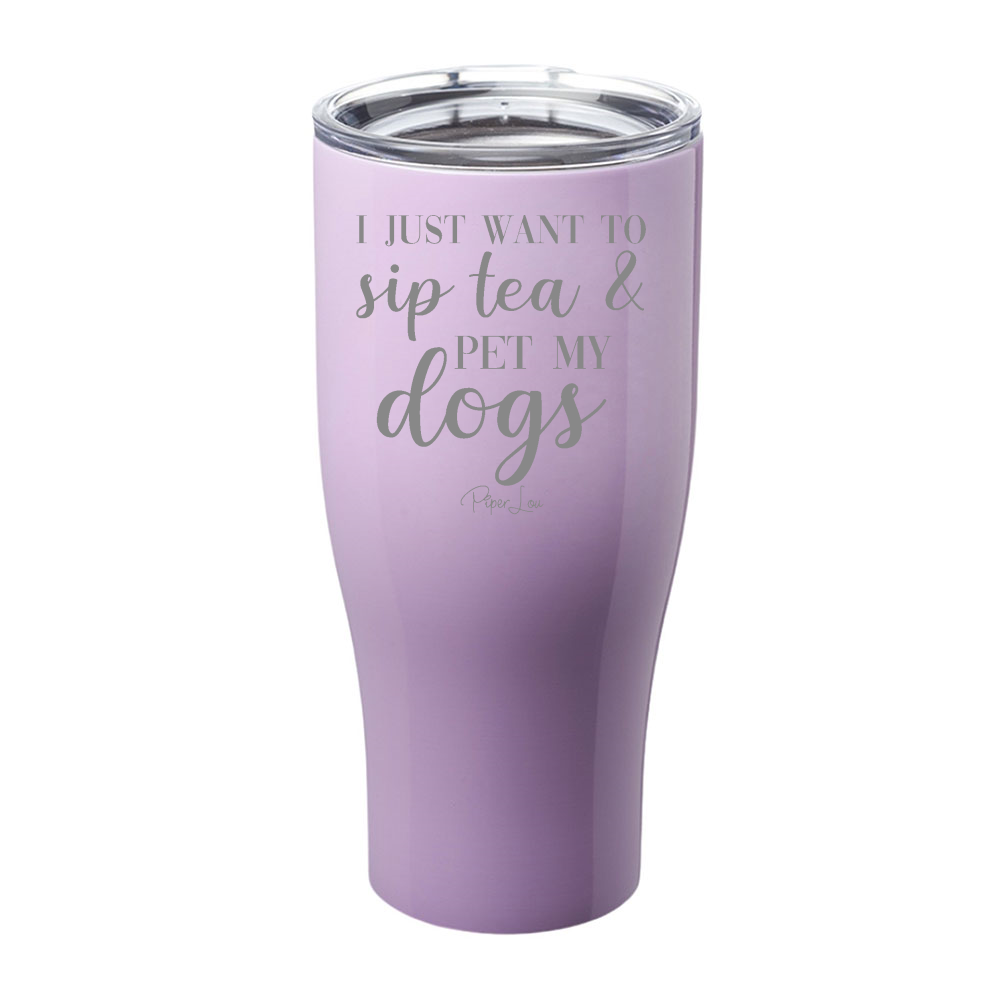I Just Want To Sip Tea And Pet My Dogs Laser Etched Tumbler