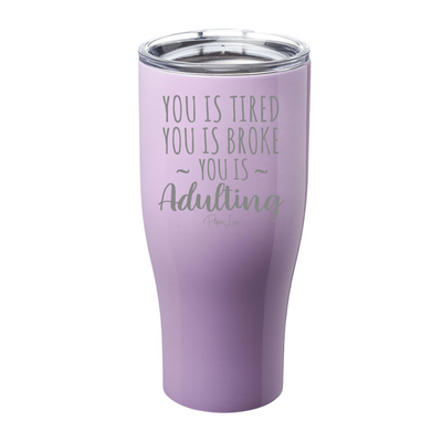 You Is Tired You Is Broke You Is Adulting Laser Etched Tumbler