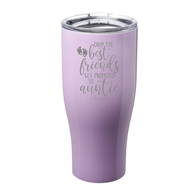 Only The Best Friends Get Promoted To Auntie Laser Etched Tumbler