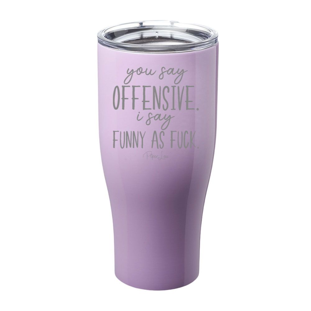 You Say Offensive I Say Funny As Fuck Laser Etched Tumbler