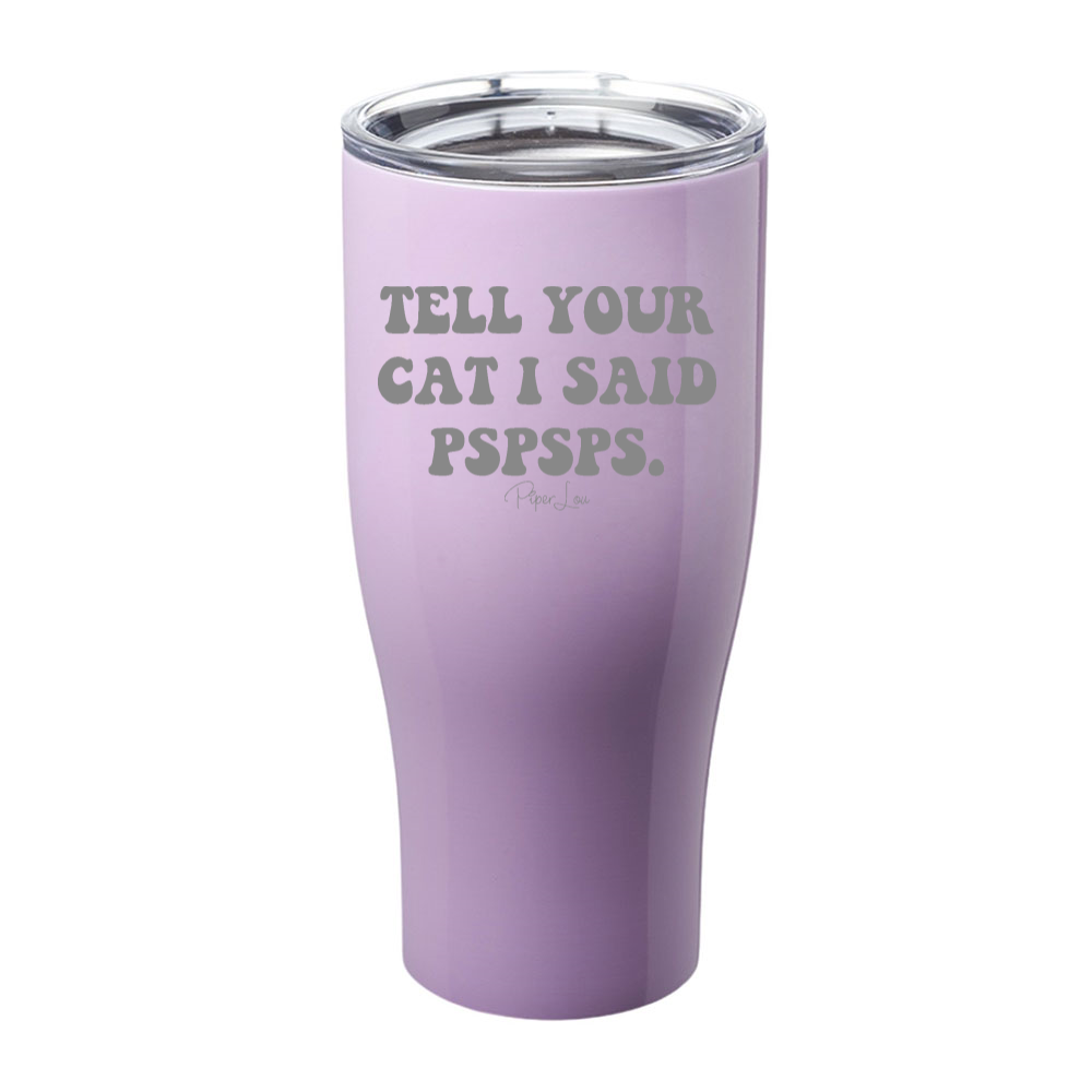 Tell Your Cat I Said Pspsps Laser Etched Tumbler