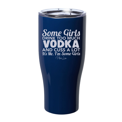 Some Girls Drink Too Much Vodka And Cuss A Lot Laser Etched Tumbler