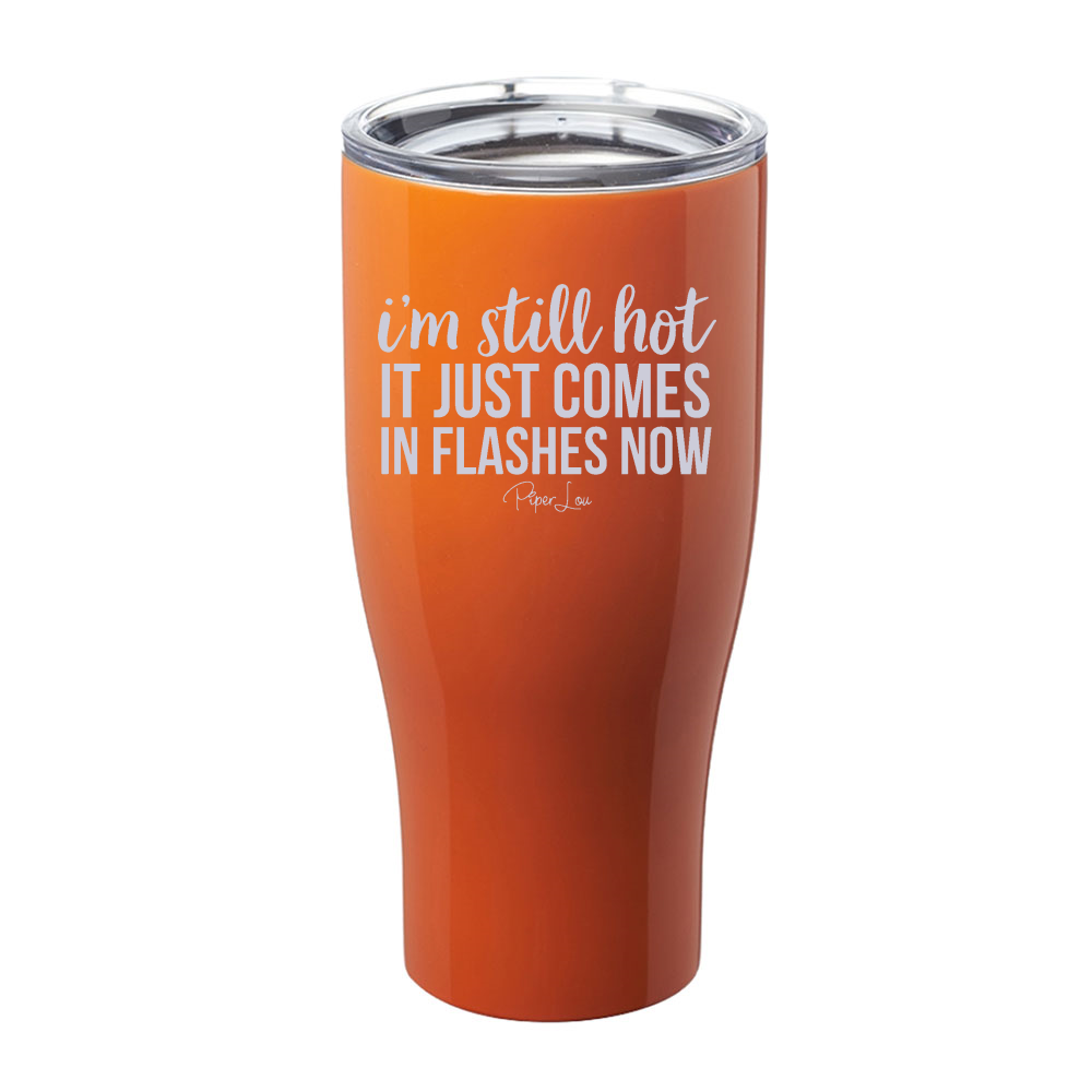 I'm Still Hot It Just Comes In Flashes Now Laser Etched Tumbler