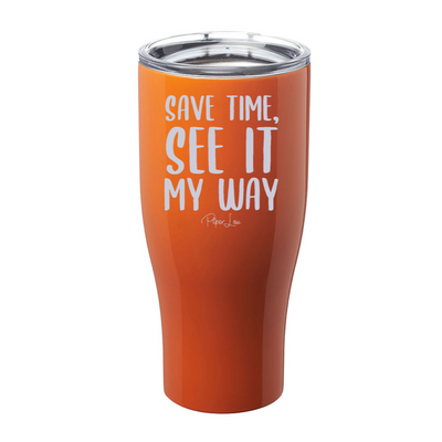 Save Time See It My Way Laser Etched Tumbler