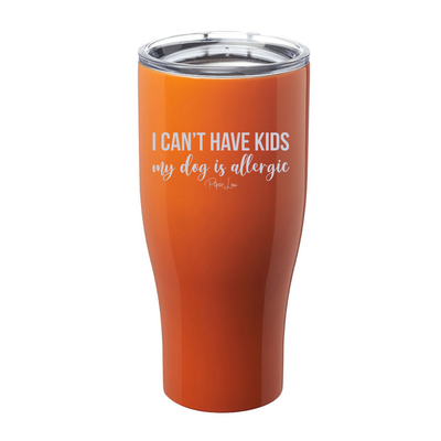 I Can't Have Kids My Dog Is Allergic Laser Etched Tumbler