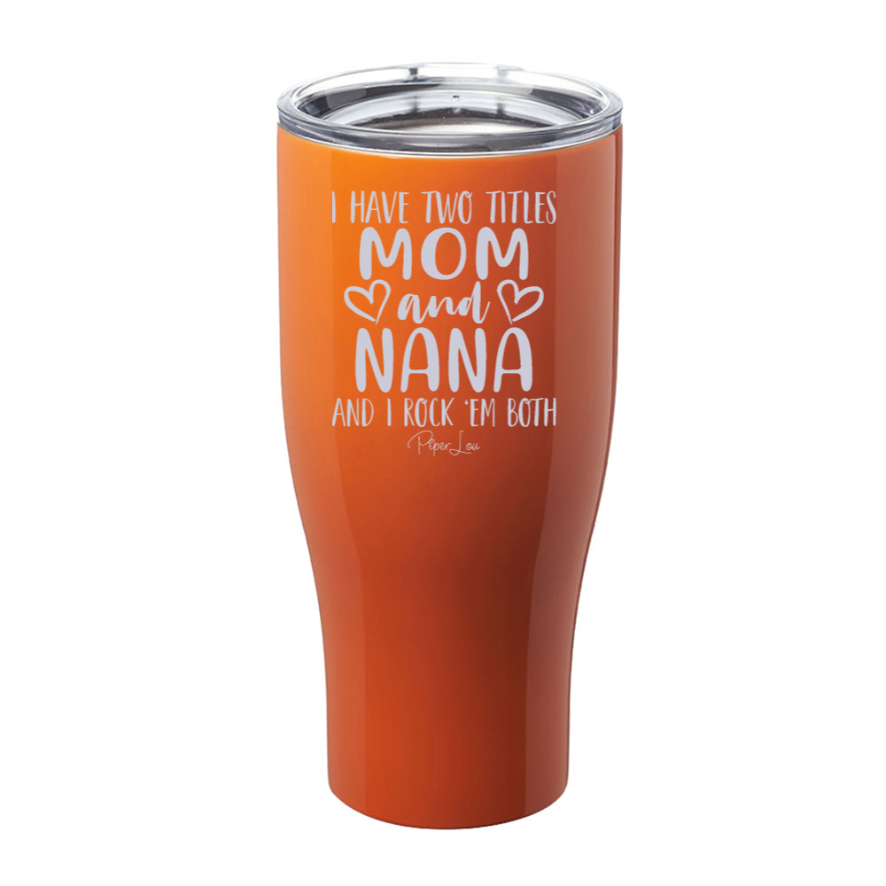 I Have Two Titles Mom And Nana Laser Etched Tumbler