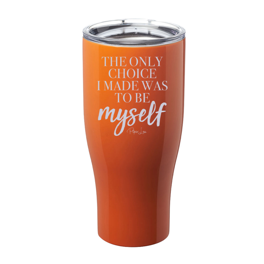The Only Choice I Made Was To Be Myself Laser Etched Tumbler