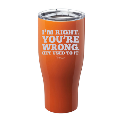 I'm Right You're Wrong Get Used To It Laser Etched Tumbler