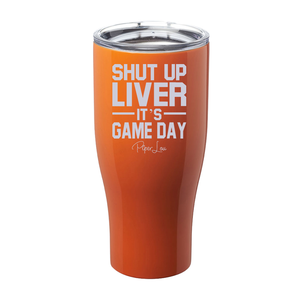 Shut Up Liver It's Game Day Laser Etched Tumbler