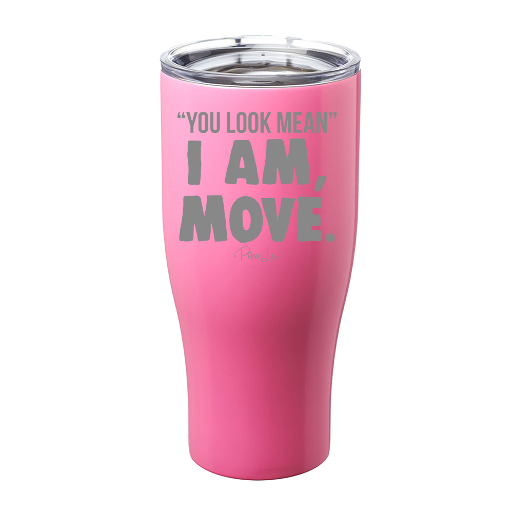 You Look Mean, I Am, Move Laser Etched Tumbler