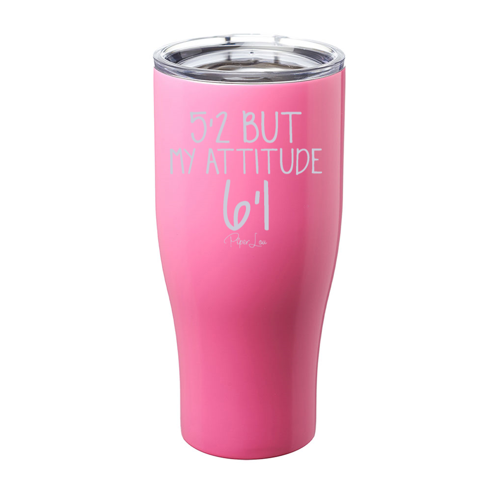 5'2 But My Attitude 6'1 Laser Etched Tumbler