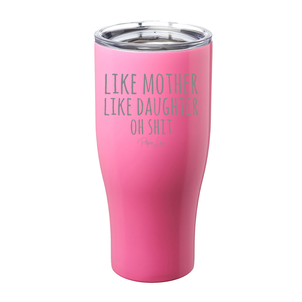 Like Mother Like Daughter Oh Shit Laser Etched Tumbler