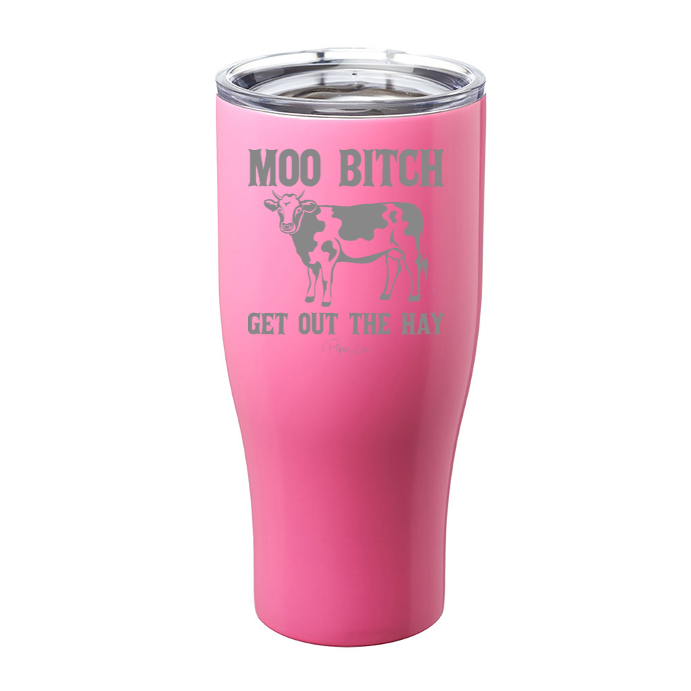 Moo Bitch Get Out The Hay Laser Etched Tumbler