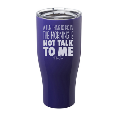 A Fun Thing To Do In The Morning Is Not Talk To Me Laser Etched Tumbler