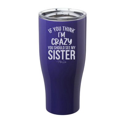If You Think I'm Crazy You Should See My Sister Laser Etched Tumbler